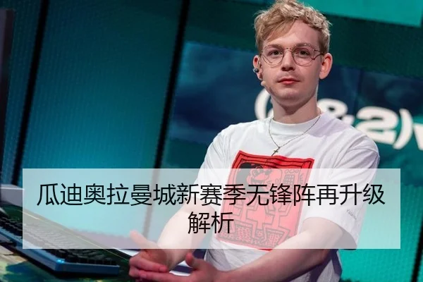 瓜迪奥拉曼城新赛季无锋阵再升级解析